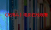 《龙凤斗》电影在线观看_免费高清完整版-影视大全