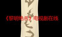 《黎明绝杀》电视剧在线观看_免费全集完整版-影视大全