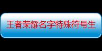 王者荣耀名字特殊符号生成器（王者荣耀名字特殊符号）