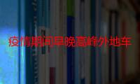 疫情期间早晚高峰外地车限行吗 疫情期间外地车早高峰可以进京吗