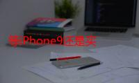 等iPhone9还是买iPhoneXR iPhone9和iPhoneXR哪个值得买