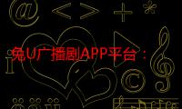 兔U广播剧APP平台：引领广播剧新潮流