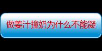 做姜汁撞奶为什么不能凝固-生活常识