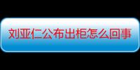 刘亚仁公布出柜怎么回事 刘亚仁是攻还是受