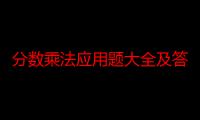 分数乘法应用题大全及答案（小学分数乘法应用题练习题及答案）