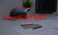 在word环境下保存文件的快捷键是-生活常识