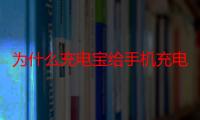 为什么充电宝给手机充电越来越慢（为什么充电宝给手机充电越来越慢）