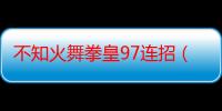 不知火舞拳皇97连招（游戏中截取的拳皇97不知火舞竟然露点惊人发现）