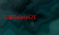 三星GalaxyS21FE谣言综述到目前为止我们所知道的一切