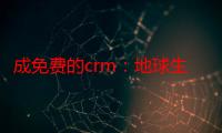 成免费的crm：地球生命起源 ！