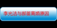 李光洁与郝蕾离婚原因 李光洁情史被骂渣男王珞丹殷桃曾入坑