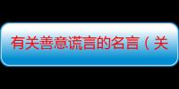 有关善意谎言的名言（关于善意的谎言的名言警句）