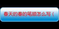 春天的春的笔顺怎么写（春天的春的笔顺怎么写呀）