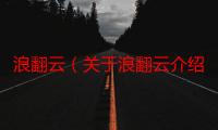 浪翻云（关于浪翻云介绍）