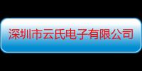 深圳市云氏电子有限公司（关于深圳市云氏电子有限公司介绍）