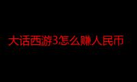 大话西游3怎么赚人民币（大话3怎么赚钱）