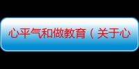 心平气和做教育（关于心平气和做教育介绍）