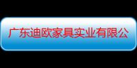 广东迪欧家具实业有限公司（关于广东迪欧家具实业有限公司介绍）