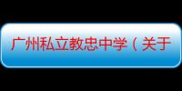 广州私立教忠中学（关于广州私立教忠中学介绍）