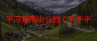 平凉紫荆山公园（关于平凉紫荆山公园介绍）