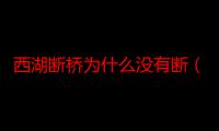 西湖断桥为什么没有断（西湖断桥为什么叫断桥）