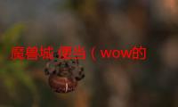 魔兽城 便当（wow的便当是什么意思）