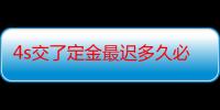 4s交了定金最迟多久必须提车