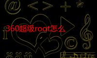 360超级root怎么卸载干净（360超级root怎么卸载）