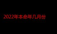 2022年本命年几月份最不顺